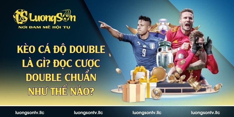 Kèo Cá Độ Double Là Gì? Đọc Cược Double  Chuẩn Như Thế Nào?
