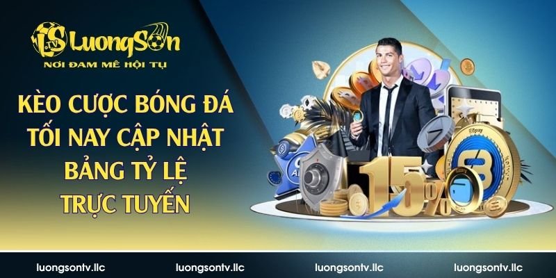 Kèo Cược Bóng Đá Tối Nay – Cập Nhật Bảng Tỷ Lệ Trực Tuyến