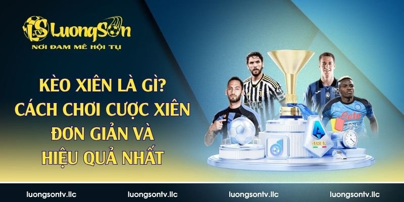 Kèo Xiên Là Gì? Cách Chơi Cược Xiên Đơn Giản Và Hiệu Quả Nhất