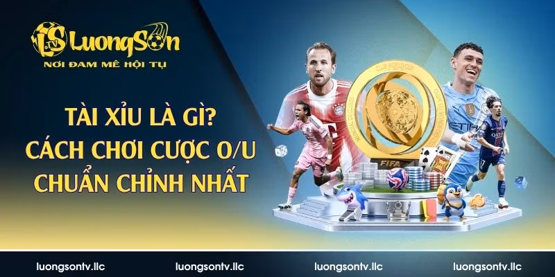 Tài Xỉu Là Gì? Cách Chơi Cược O/U Chuẩn Chỉnh Nhất